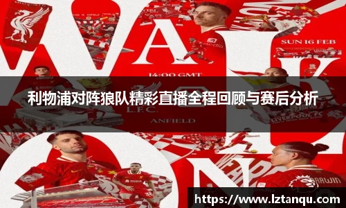 利物浦对阵狼队精彩直播全程回顾与赛后分析