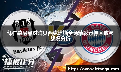 拜仁慕尼黑对阵贝西克塔斯全场精彩录像回放与战况分析